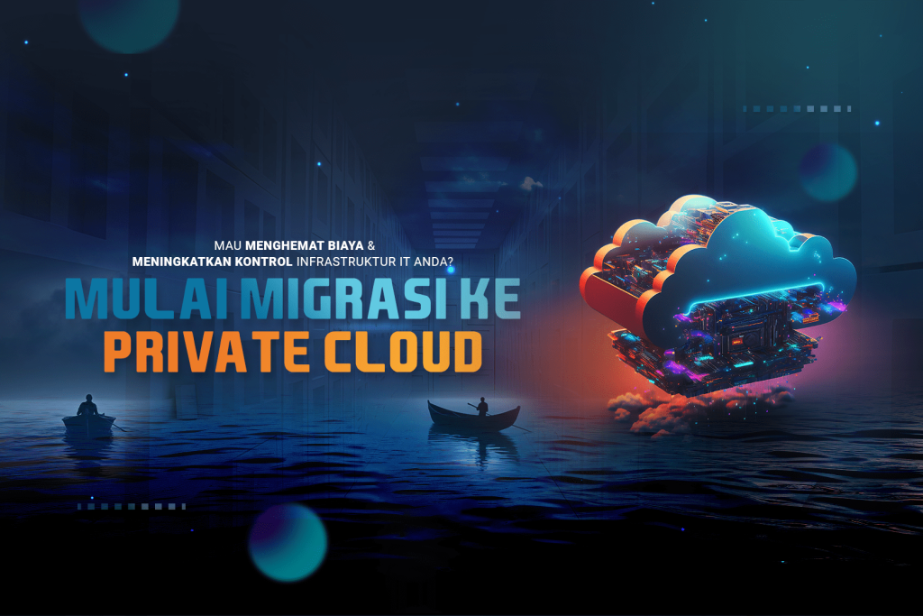 Migrasi ke Private Cloud: Cara Menghemat Biaya dan Meningkatkan Kontrol Anda