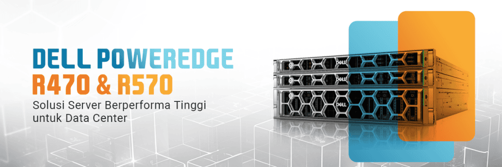 Dell PowerEdge R470 & R570 : Solusi Server Berperforma Tinggi untuk ...